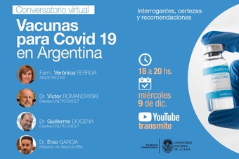 Flyer de la charla con la siguiente información:
Conversatorio virtual "Vacunas para Covid en Argentina: Interrogantes, certezas y recomendaciones"
miércoles 9 de diciembre, de 18 a 20 hs Exponen:
Dr Víctor Romanowski (Exactas/UNLP/CONICET), Dr Guillermo Docena (Exactas/UNLP/CONICET) y Dr Enio García (Ministerio de Salud de PBA), modera  Farm. Verónica Ferrua 
Para  acceder a la charla ingresar a:📲 http://ow.ly/toRl50CBYcm